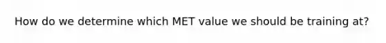 How do we determine which MET value we should be training at?