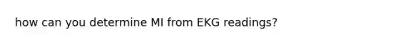 how can you determine MI from EKG readings?