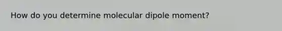 How do you determine molecular dipole moment?