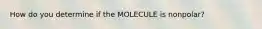 How do you determine if the MOLECULE is nonpolar?