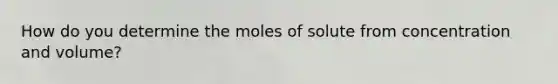 How do you determine the moles of solute from concentration and volume?