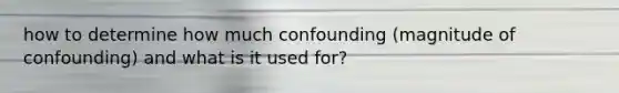 how to determine how much confounding (magnitude of confounding) and what is it used for?