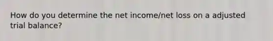 How do you determine the net income/net loss on a adjusted trial balance?