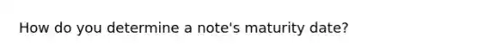 How do you determine a note's maturity date?