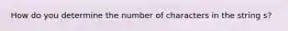 How do you determine the number of characters in the string s?