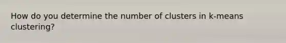 How do you determine the number of clusters in k-means clustering?