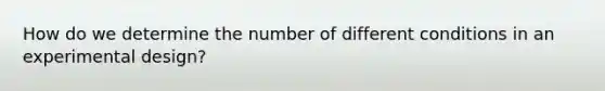 How do we determine the number of different conditions in an experimental design?