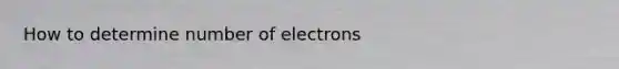 How to determine number of electrons