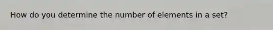 How do you determine the number of elements in a set?