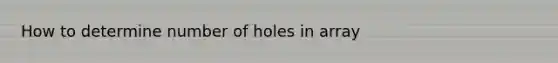 How to determine number of holes in array