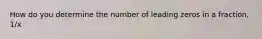 How do you determine the number of leading zeros in a fraction, 1/x