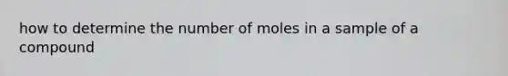 how to determine the number of moles in a sample of a compound