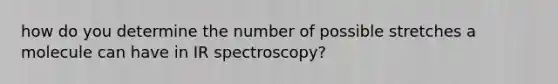 how do you determine the number of possible stretches a molecule can have in IR spectroscopy?