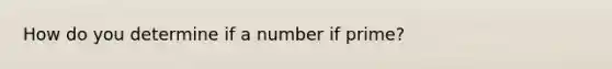 How do you determine if a number if prime?