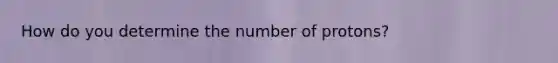 How do you determine the number of protons?