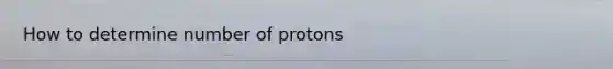 How to determine number of protons