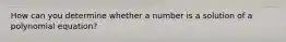 How can you determine whether a number is a solution of a polynomial equation?