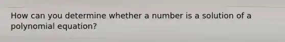 How can you determine whether a number is a solution of a polynomial equation?