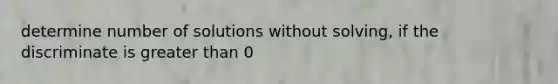 determine number of solutions without solving, if the discriminate is greater than 0