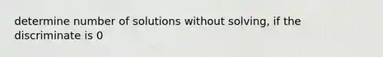 determine number of solutions without solving, if the discriminate is 0