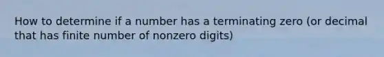 How to determine if a number has a terminating zero (or decimal that has finite number of nonzero digits)