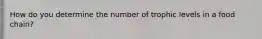 How do you determine the number of trophic levels in a food chain?