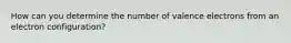 How can you determine the number of valence electrons from an electron configuration?