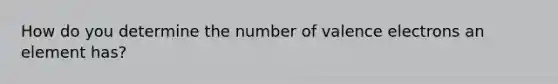 How do you determine the number of valence electrons an element has?