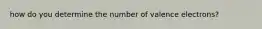 how do you determine the number of valence electrons?