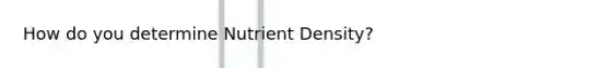 How do you determine Nutrient Density?