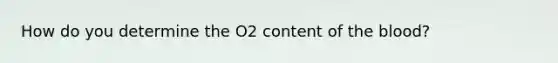 How do you determine the O2 content of the blood?