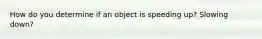 How do you determine if an object is speeding up? Slowing down?