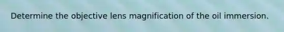 Determine the objective lens magnification of the oil immersion.