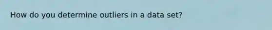 How do you determine outliers in a data set?