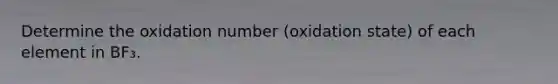 Determine the oxidation number (oxidation state) of each element in BF₃.