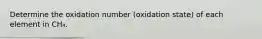 Determine the oxidation number (oxidation state) of each element in CH₄.