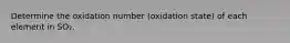 Determine the oxidation number (oxidation state) of each element in SO₂.