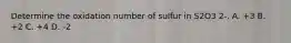 Determine the oxidation number of sulfur in S2O3 2-. A. +3 B. +2 C. +4 D. -2