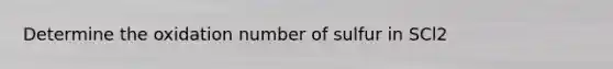 Determine the oxidation number of sulfur in SCl2