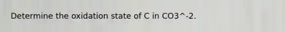 Determine the oxidation state of C in CO3^-2.