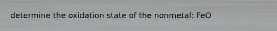 determine the oxidation state of the nonmetal: FeO