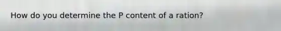 How do you determine the P content of a ration?