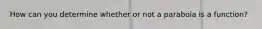 How can you determine whether or not a parabola is a function?