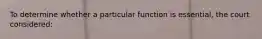 To determine whether a particular function is essential, the court considered: