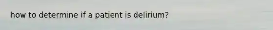 how to determine if a patient is delirium?