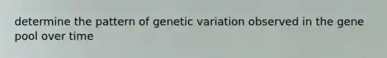 determine the pattern of genetic variation observed in the gene pool over time