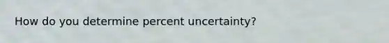 How do you determine percent uncertainty?