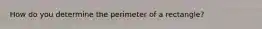 How do you determine the perimeter of a rectangle?