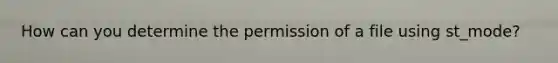 How can you determine the permission of a file using st_mode?