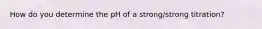 How do you determine the pH of a strong/strong titration?